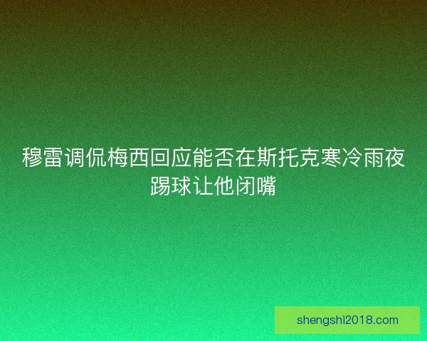 穆雷调侃梅西回应能否在斯托克寒冷雨夜踢球让他闭嘴